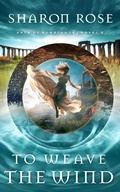 Cover: To Weave the Wind (Arts of Substance, #2) - Sharon Rose