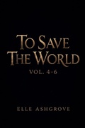 Cover: To Save The World Vol. 4-6 - Elle Ashgrove