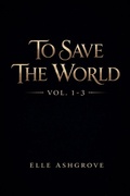 Cover: To Save The World Vol. 1-3 - Elle Ashgrove