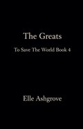 Cover: The Greats- To Save The World Book 4 - Elle Ashgrove