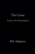 Cover: The Crone- To Save The World Book 6 - Elle Ashgrove