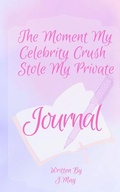 Cover: The Moment My Celebrity Crush Stole My Private Journal - J.May