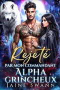Cover: Rejet&eacute; par mon commandant alpha grincheux (Destin&eacute;e et li&eacute;e par contrat &agrave; l'Alpha grincheux, #2) - Jaine Swann