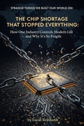 Cover: The Chip Shortage That Stopped Everything: How One Industry Controls Modern Life - and Why It's So Fragile (Strange Things We Built Our World On) - BetterSelf