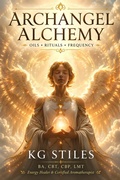 Cover: Archangel Alchemy: Oils ✦ Rituals ✦ Frequency - KG STILES