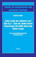 Cover: "Einer trage des anderen Last" (Gal 6,2) - Sinn im Leiden durch Proexistenz bei Edith Stein und Viktor Frankl - Echter