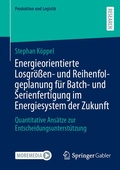 Cover: Energieorientierte Losgr&ouml;&szlig;en- und Reihenfolgeplanung f&uuml;r Batch- und Serienfertigung im Energiesystem der Zukunft - Springer Gabler