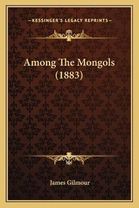 Abbildung von: Among The Mongols (1883) - Kessinger Publishing