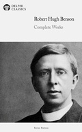 Cover: Delphi Complete Works of Robert Hugh Benson Illustrated - Delphi Publishing Ltd