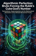 Cover: Algorithmic Perfection: Brute-Forcing the Rubik's Cube God's Number - epubli