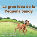 Cover: La gran idea de la Pequena Sandy - Lola Sapphire Writes Publishing