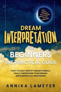 Enlarge image Cover: Dream Interpretation for Beginners - The Practical Guide: How to Easily Identify Dream Symbols, Finally Understand Your Dreams, and Eliminate All Nightmares | incl. Dream Dictionary, Dream Journey & Lucid Dreaming - Edition Lunerion