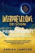Cover: Interpretazione dei sogni per principianti - La guida pratica: Come riconoscere facilmente i simboli onirici, comprendere finalmente i tuoi sogni ed eliminare ogni incubo | incl. Dizionario dei sogni, viaggio onirico & sogno lucido - Edition Lunerion