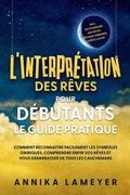 Cover: L'interpr&eacute;tation des r&ecirc;ves pour d&eacute;butants - Le guide pratique : Comment reconna&icirc;tre facilement les symboles oniriques, comprendre enfin vos r&ecirc;ves et vous d&eacute;barrasser de tous les cauchemars | incl. Dictionnaire des r&ecirc;ves, voyage onirique & r&ecirc;ve lucide - Edition Lunerion