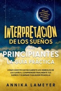 Cover: Interpretaci&oacute;n de los sue&ntilde;os para principiantes - La gu&iacute;a pr&aacute;ctica: C&oacute;mo identificar f&aacute;cilmente los s&iacute;mbolos de los sue&ntilde;os, comprender finalmente tus sue&ntilde;os y eliminar cualquier pesadilla | incl. Diccionario de sue&ntilde;os, viaje on&iacute;rico y sue&ntilde;os l&uacute;cidos - Edition Lunerion