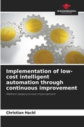 Cover: Implementation of low-cost intelligent automation through continuous improvement - Our Knowledge Publishing