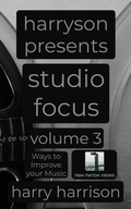 Cover: Harryson Presents Studio Focus: Volume 3: Ways to Improve Your Music - Harry Harrison