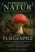 Cover: Der Fliegenpilz: Mythos, Geschichte und geheimes Wissen eines faszinierenden Naturph&auml;nomens - Tobias Kern