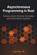 Cover: Asynchronous Programming in Rust: Futures, Async Runtime Concepts, and Event-Driven Systems - Julian R