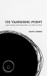 Enlarge image Cover: The Vanishing Point: A Left-Hand Path Reading of Philosophy - Denys Spirin