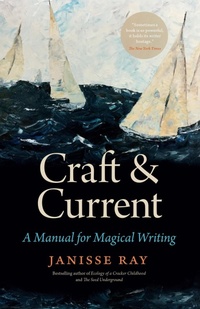 Enlarge image Cover: Craft & Current: A Manual for Magical Writing - Janisse Ray