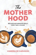 Cover: The Mother Hood: Because Motherhood Really Does Take a Village - De Opalho Publishing