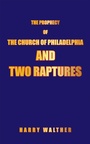 Cover: THE PROPHECY OF THE CHURCH OF PHILADELPHIA AND TWO RAPTURES - iUniverse