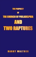 Cover: THE PROPHECY OF THE CHURCH OF PHILADELPHIA AND TWO RAPTURES - iUniverse