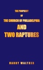 Cover: The Prophecy of the Church of Philadelphia and Two Raptures - iUniverse