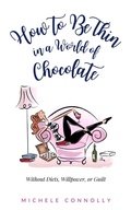 Cover: How to Be Thin in a World of Chocolate: Without Diets, Willpower, or Guilt - Louder Minds
