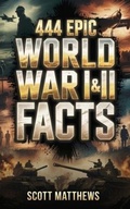 Cover: 444 Epic World War I & II Facts - The Ultimate Collection of Shocking War Stories, Hidden History, and Trivia-Winning Facts - Alex Gibbons