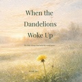 Cover: When the Dandelions Woke Up - Rooted & Roaming Press