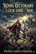 Cover: K&ouml;nig Ottokars Gl&uuml;ck und Ende / Trauerspiel in f&uuml;nf Aufz&uuml;gen - Bu Classics Books