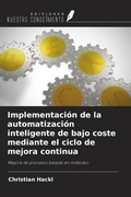 Cover: Implementaci&oacute;n de la automatizaci&oacute;n inteligente de bajo coste mediante el ciclo de mejora continua - Ediciones Nuestro Conocimiento