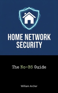 Enlarge image Cover: The No-BS Guide to Home Network Security - William Archer