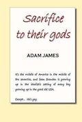 Cover: Sacrifice to their gods: A Gay Teen's Coming-of-Age Story of Faith, Identity, and Survival - Adam James