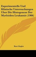 Cover: Experimentelle Und Klinische Untersuchungen Uber Die Histogenese Der Myeloiden Leukamie (1906) - Kessinger Publishing