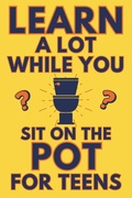 Cover: Learn A Lot While You Sit On The Pot For Teens - Raleigh Press
