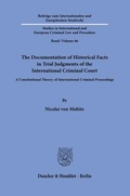 Cover: The Documentation of Historical Facts in Trial Judgments of the International Criminal Court - Duncker & Humblot