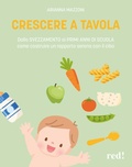 Cover: Crescere a tavola. Dallo svezzamento ai primi anni di scuola, come costruire un rapporto sereno con il cibo - Genitori e figli;Red Edizioni