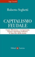 Cover: Capitalismo feudale. Come liberismo e tecnocrazia hanno riportato indietro le lancette della storia - Saggi tascabili Laterza;Laterza