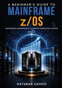 Enlarge image Cover: A Beginner's Guide to Mainframe z/OS - Mastering Mainframe's Flagship Operating System - Book 2 - White Falcon Publishing