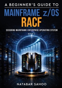 Enlarge image Cover: A Beginner's Guide to Mainframe z/OS RACF - Securing Mainframe Enterprise Operating System - Book 4 - White Falcon Publishing