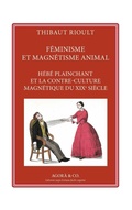 Cover: F&eacute;minisme et magn&eacute;tisme animal. H&eacute;b&eacute; plainchant et la contre-culture magn&eacute;tique du XIXe si&egrave;cle - Arcana Naturae Series;Agor&agrave; & Co. (Lugano)