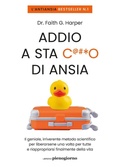 Cover: Addio a sta c***o di ansia. Il geniale, irriverente metodo scientifico per liberarsene una volta per tutte e riappropriarsi finalmente della vita - Libreria Pienogiorno