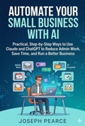 Cover: Automate Your Small Business with AI - Joseph Pearce