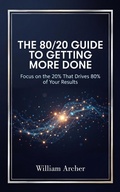Cover: The 80/20 Guide to Getting More Done - William Archer