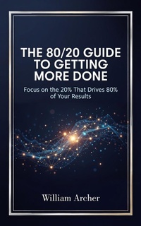 Enlarge image Cover: The 80/20 Guide to Getting More Done - William Archer