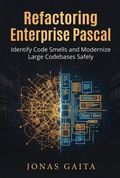 Cover: Refactoring Enterprise Pascal: Identify Code Smells and Modernize Large Codebases Safely - Jonas Gaita
