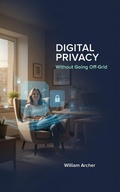 Cover: Digital Privacy Without Going Off-Grid - William Archer
